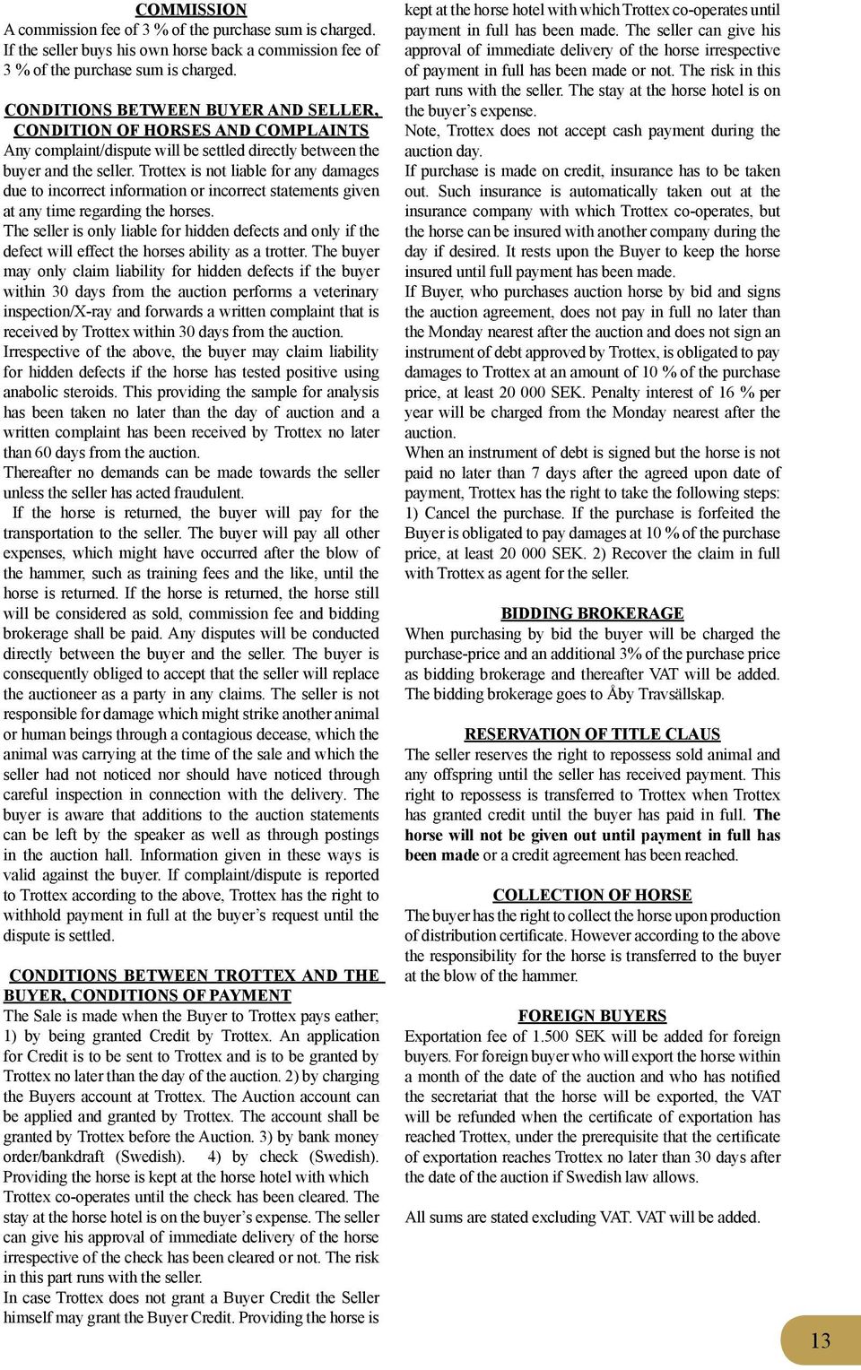 Trottex is not liable for any damages due to incorrect information or incorrect statements given at any time regarding the horses.