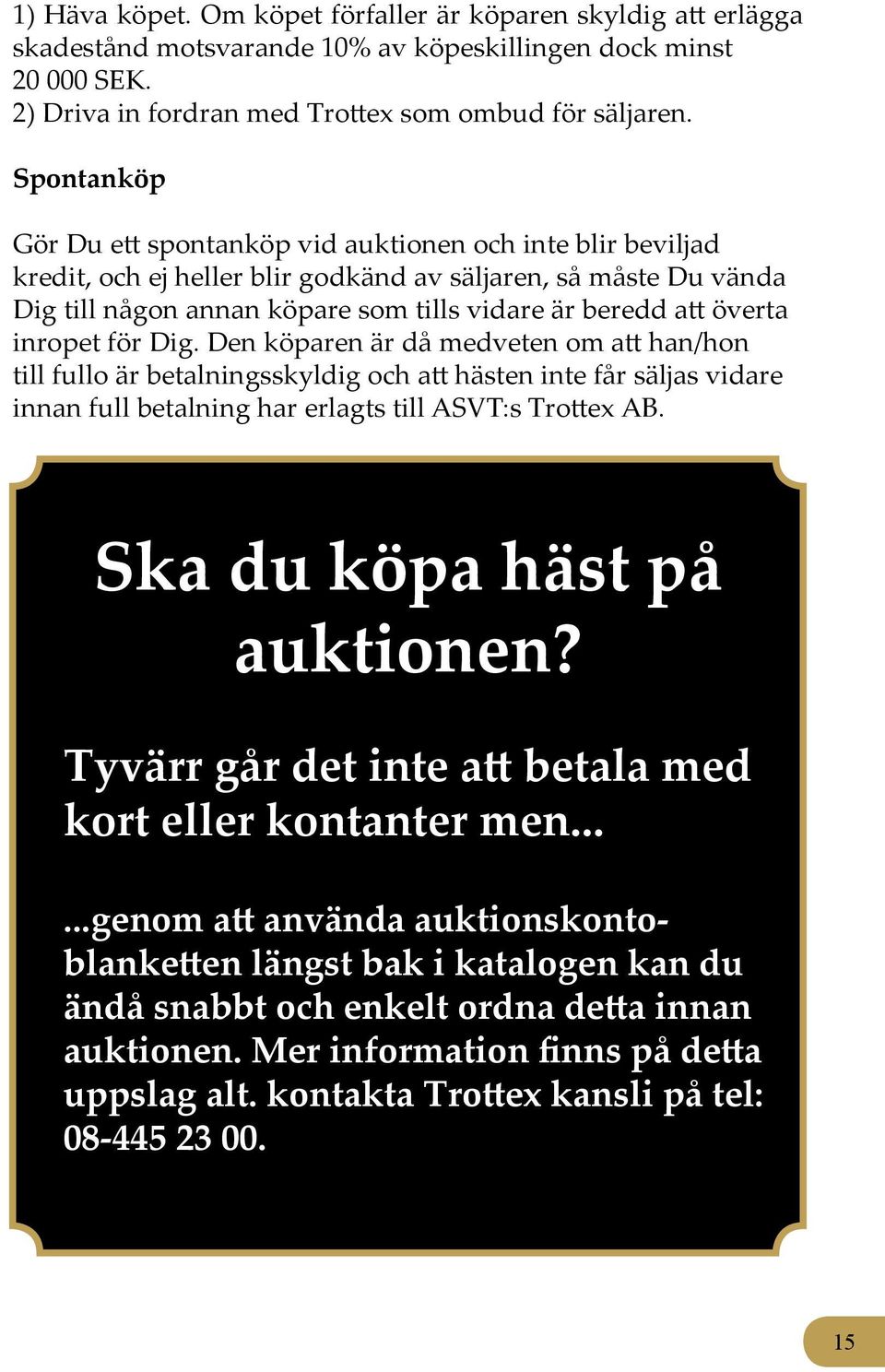 överta inropet för Dig. Den köparen är då medveten om att han/hon till fullo är betalningsskyldig och att hästen inte får säljas vidare innan full betalning har erlagts till ASVT:s Trottex AB.