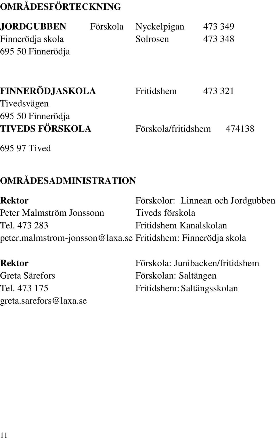 Jordgubben Peter Malmström Jonssonn Tiveds förskola Tel. 473 283 Fritidshem Kanalskolan peter.malmstrom-jonsson@laxa.