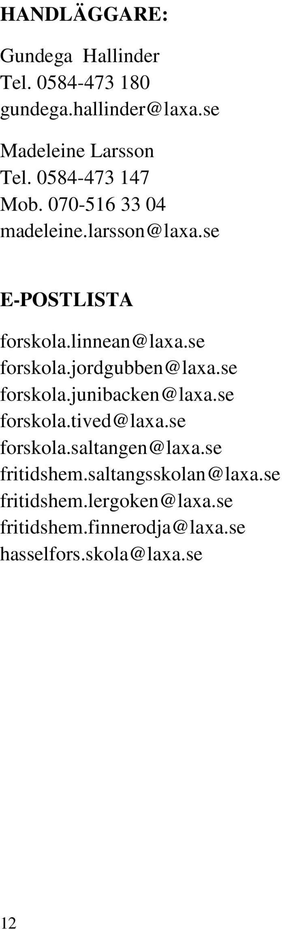 jordgubben@laxa.se forskola.junibacken@laxa.se forskola.tived@laxa.se forskola.saltangen@laxa.