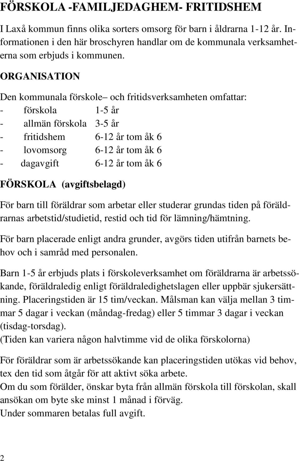 ORGANISATION Den kommunala förskole och fritidsverksamheten omfattar: - förskola 1-5 år - allmän förskola 3-5 år - fritidshem 6-12 år tom åk 6 - lovomsorg 6-12 år tom åk 6 - dagavgift 6-12 år tom åk