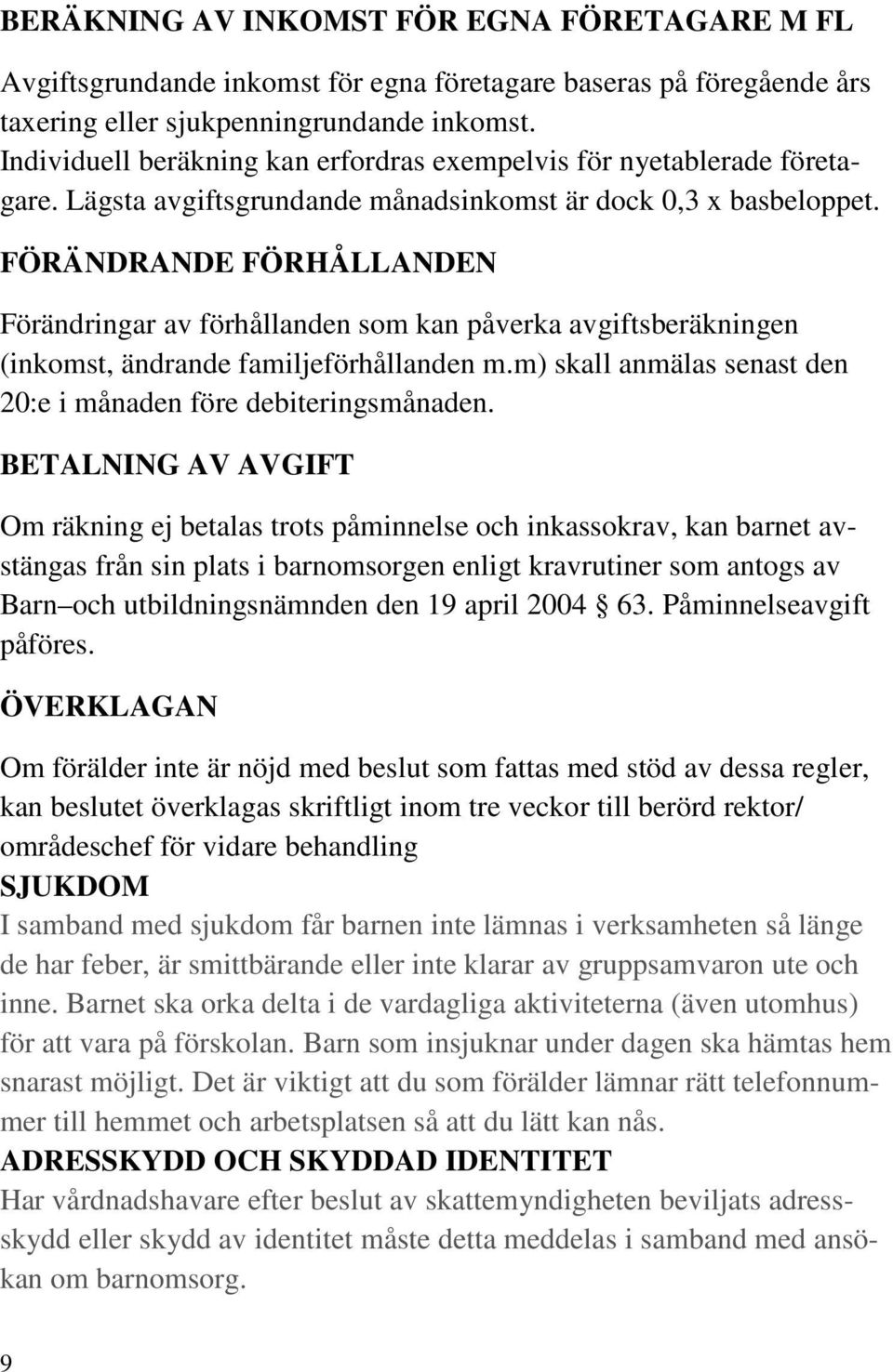 FÖRÄNDRANDE FÖRHÅLLANDEN Förändringar av förhållanden som kan påverka avgiftsberäkningen (inkomst, ändrande familjeförhållanden m.m) skall anmälas senast den 20:e i månaden före debiteringsmånaden.