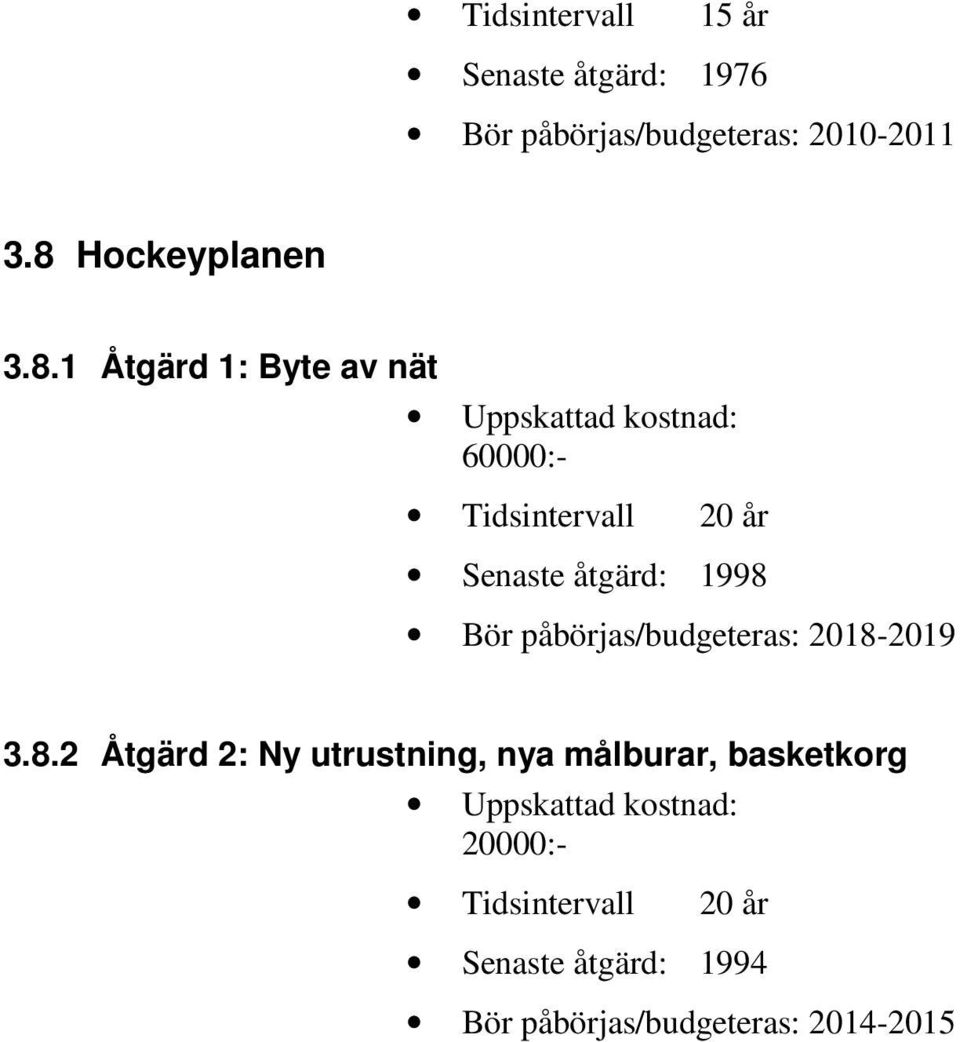 1 Åtgärd 1: Byte av nät 60000:- Tidsintervall 20 år Senaste åtgärd: 1998 Bör