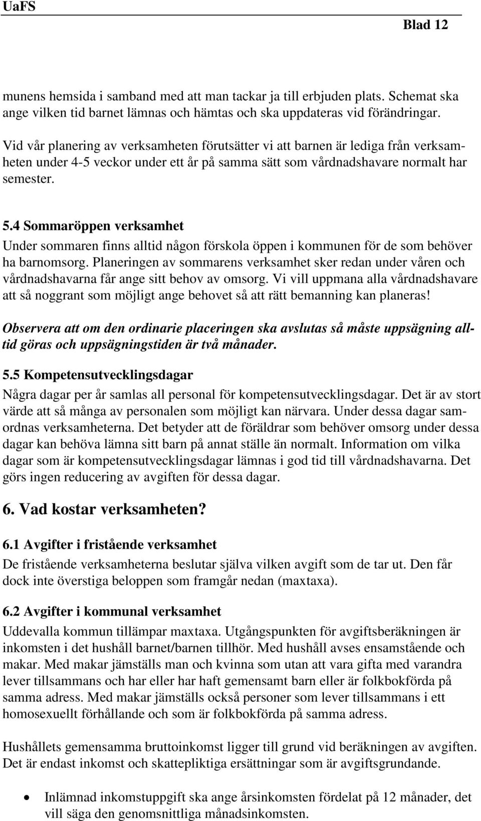 4 Sommaröppen verksamhet Under sommaren finns alltid någon förskola öppen i kommunen för de som behöver ha barnomsorg.