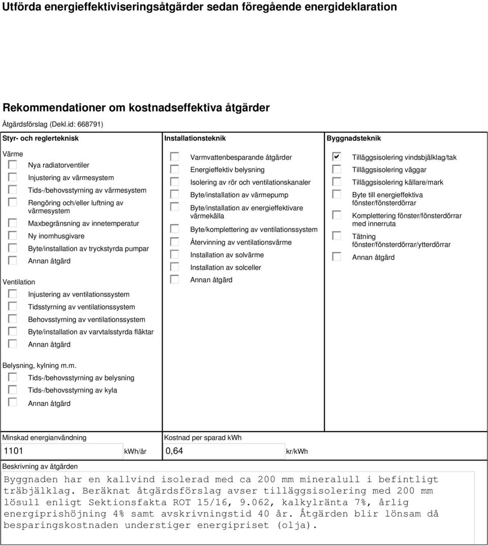 innetemperatur Ny inomhusgivare Byte/installation av tryckstyrda pumpar Injustering av ventilationssystem Tidsstyrning av ventilationssystem Behovsstyrning av ventilationssystem Byte/installation av