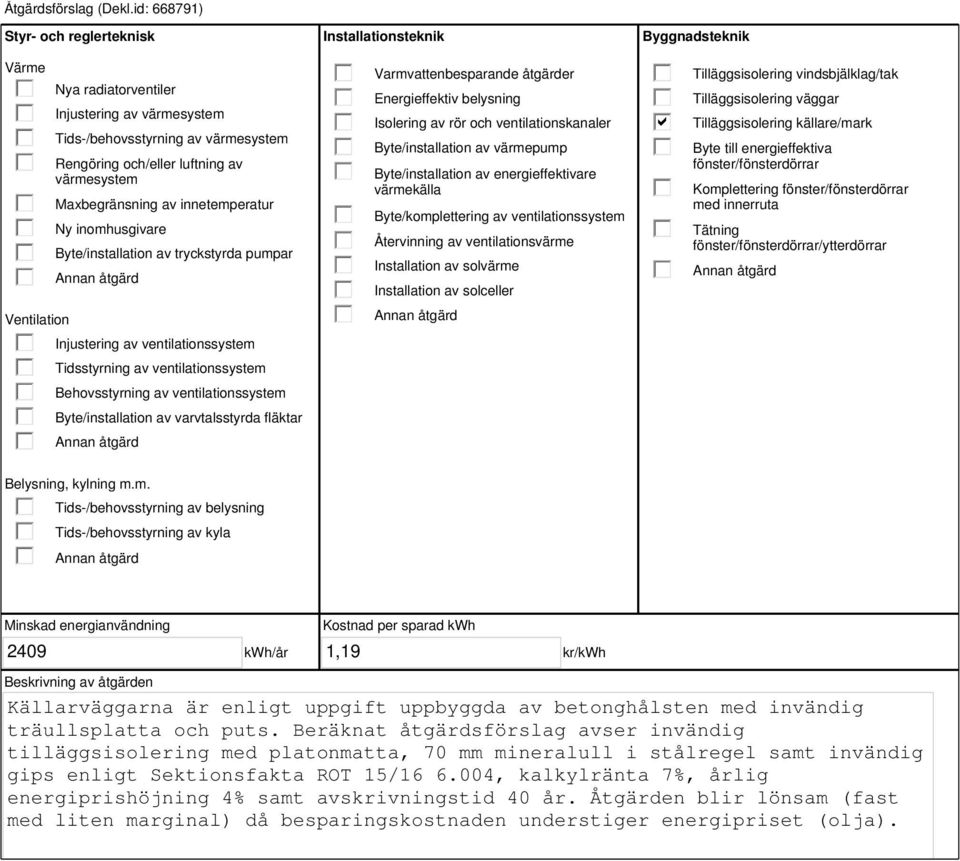 innetemperatur Ny inomhusgivare Byte/installation av tryckstyrda pumpar Injustering av ventilationssystem Tidsstyrning av ventilationssystem Behovsstyrning av ventilationssystem Byte/installation av