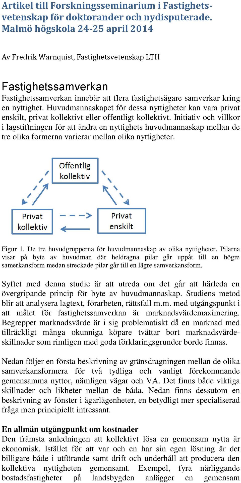 Huvudmannaskapet för dessa nyttigheter kan vara privat enskilt, privat kollektivt eller offentligt kollektivt.