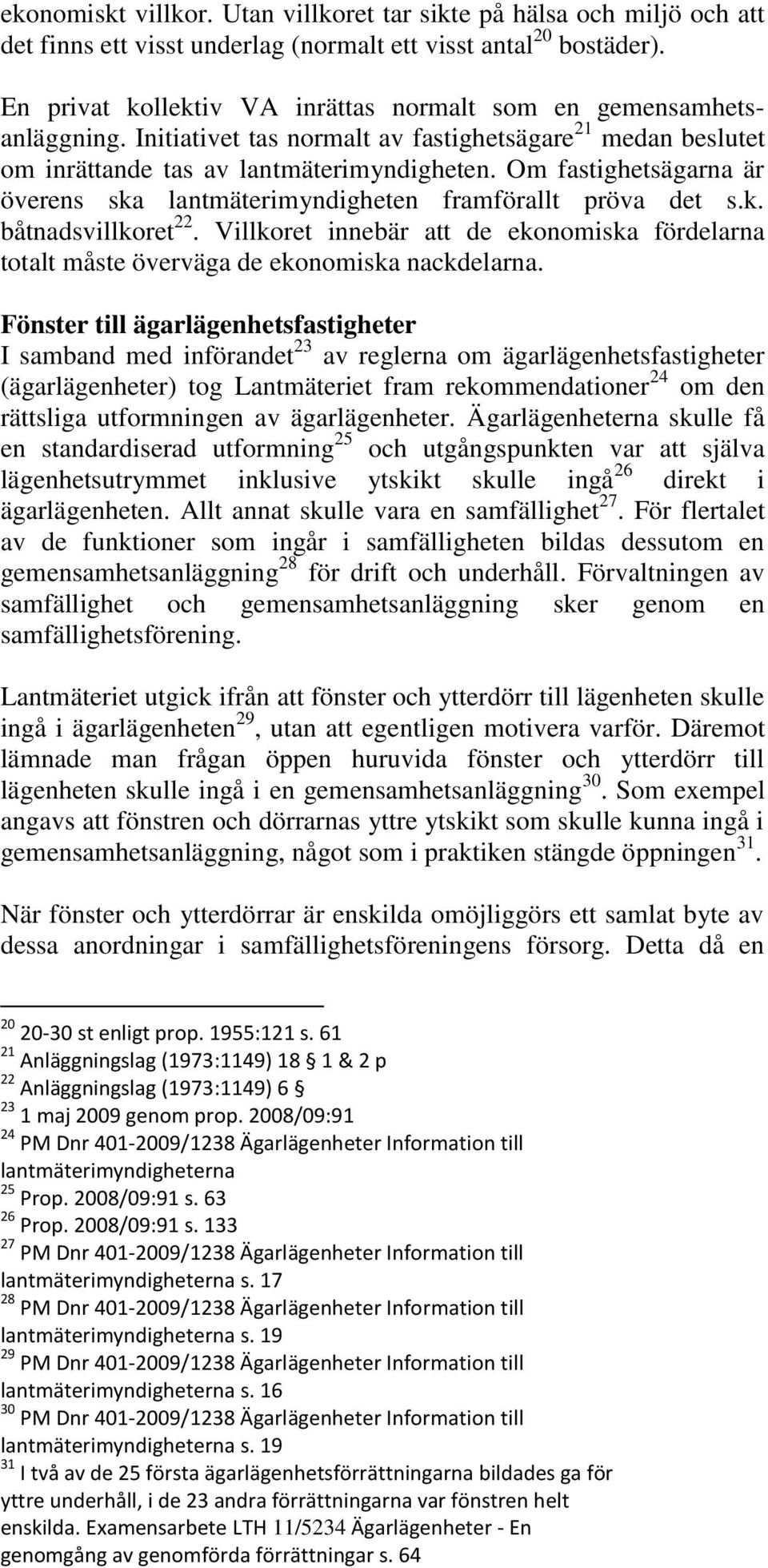 Om fastighetsägarna är överens ska lantmäterimyndigheten framförallt pröva det s.k. båtnadsvillkoret 22. Villkoret innebär att de ekonomiska fördelarna totalt måste överväga de ekonomiska nackdelarna.