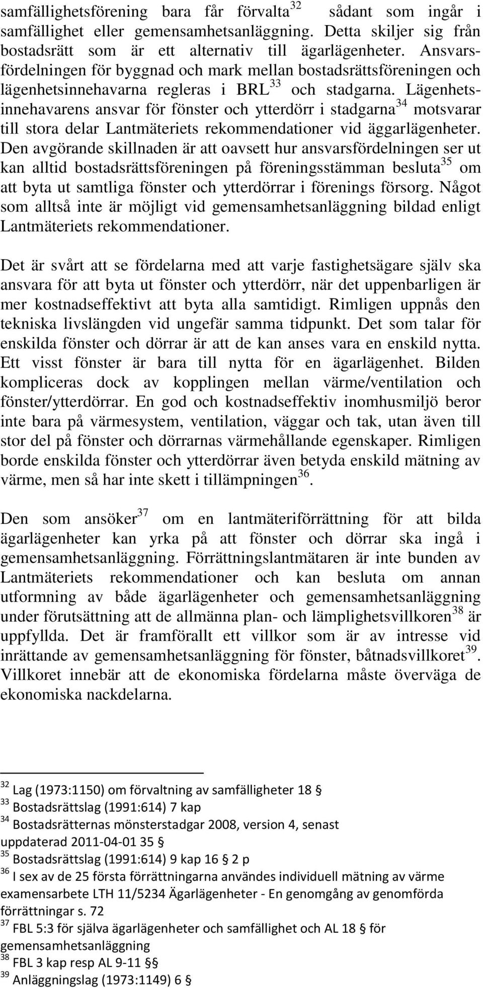 Lägenhetsinnehavarens ansvar för fönster och ytterdörr i stadgarna 34 motsvarar till stora delar Lantmäteriets rekommendationer vid äggarlägenheter.