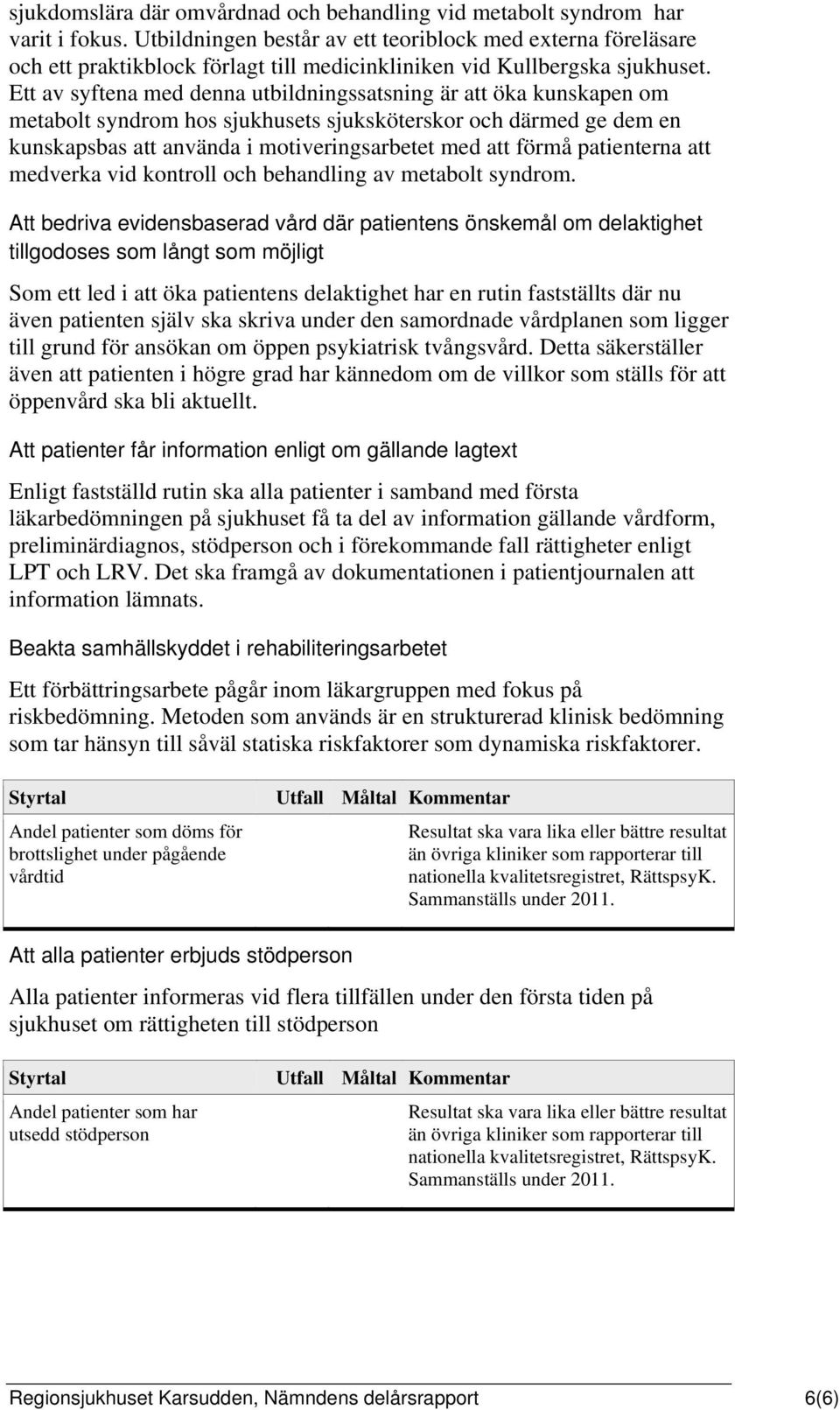 Ett av syftena med denna utbildningssatsning är att öka kunskapen om metabolt syndrom hos sjukhusets sjuksköterskor och därmed ge dem en kunskapsbas att använda i motiveringsarbetet med att förmå