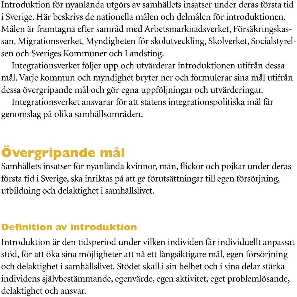 Integrationsverket följer upp och utvärderar introduktionen utifrån dessa mål.