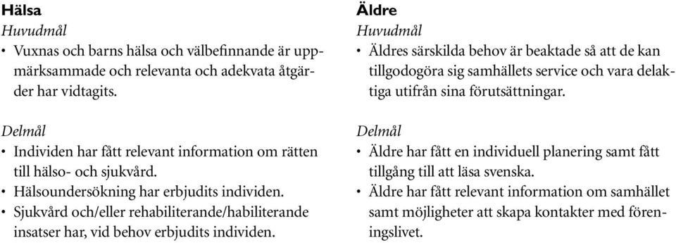 Sjukvård och/eller rehabiliterande/habiliterande insatser har, vid behov erbjudits individen.