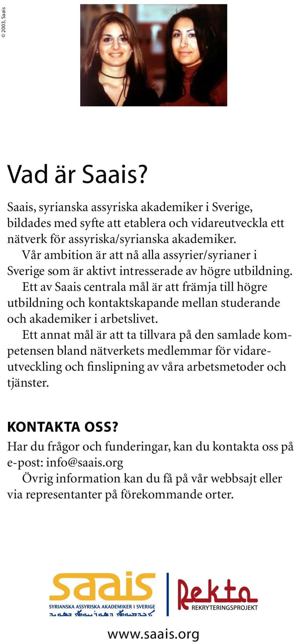 Ett av Saais centrala mål är att främja till högre utbildning och kontaktskapande mellan studerande och akademiker i arbetslivet.