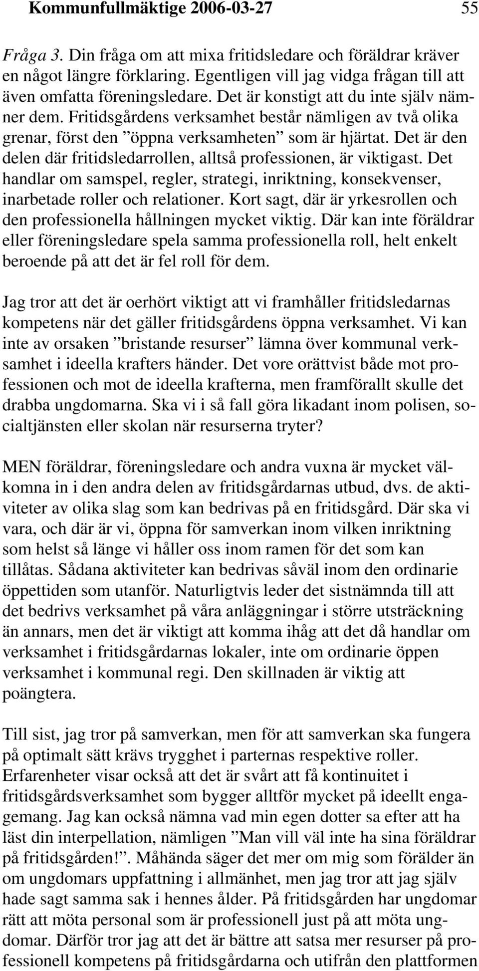 Det är den delen där fritidsledarrollen, alltså professionen, är viktigast. Det handlar om samspel, regler, strategi, inriktning, konsekvenser, inarbetade roller och relationer.