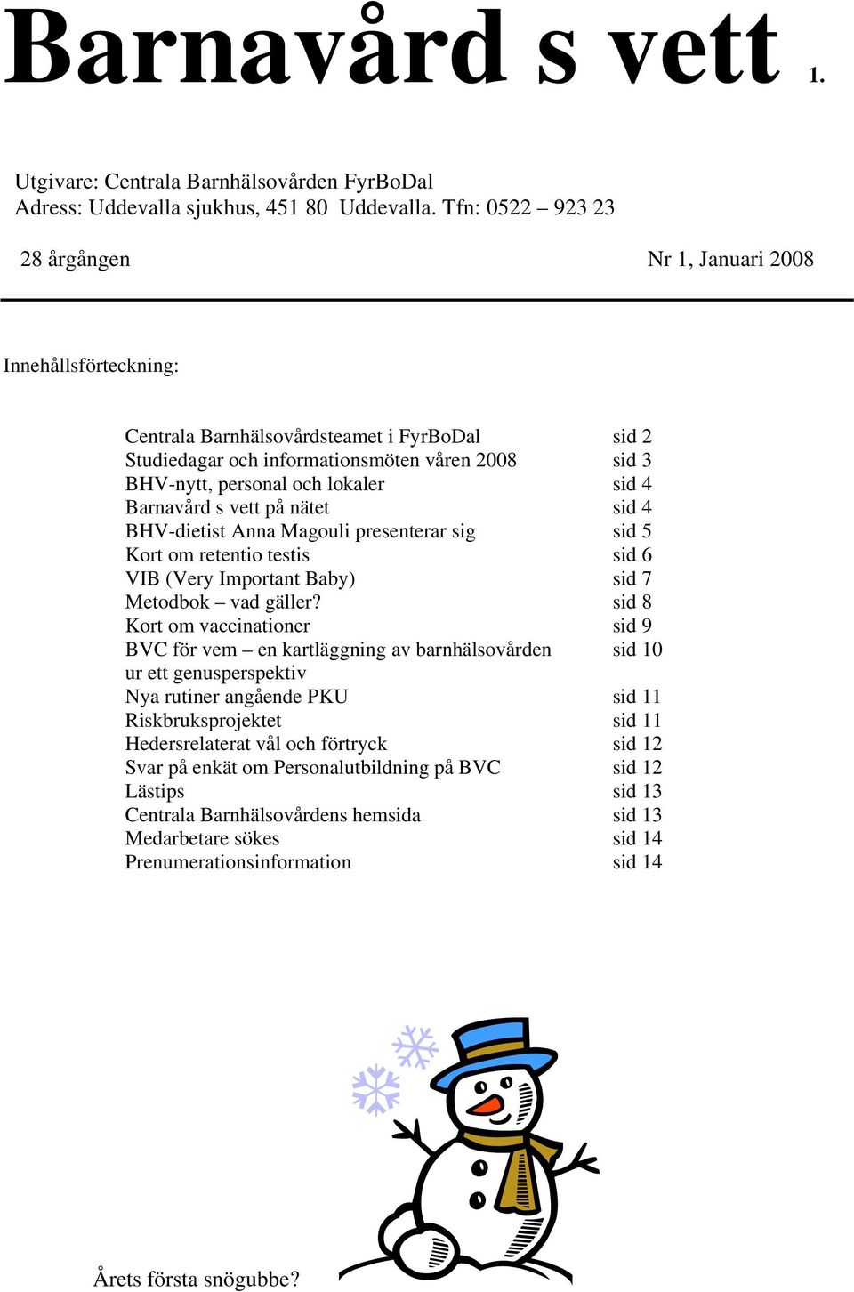 sid 4 Barnavård s vett på nätet sid 4 BHV-dietist Anna Magouli presenterar sig sid 5 Kort om retentio testis sid 6 VIB (Very Important Baby) sid 7 Metodbok vad gäller?