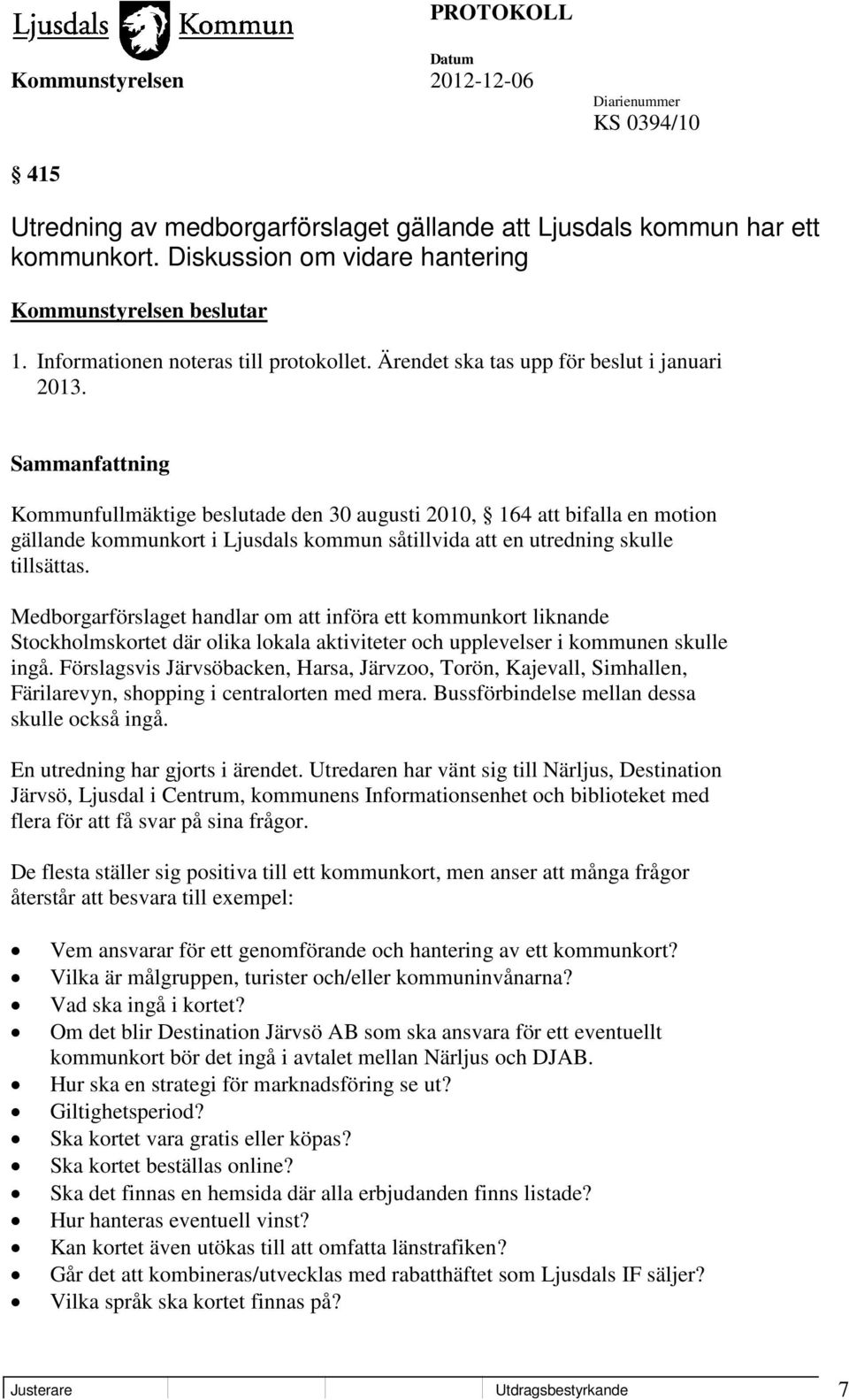 Kommunfullmäktige beslutade den 30 augusti 2010, 164 att bifalla en motion gällande kommunkort i Ljusdals kommun såtillvida att en utredning skulle tillsättas.