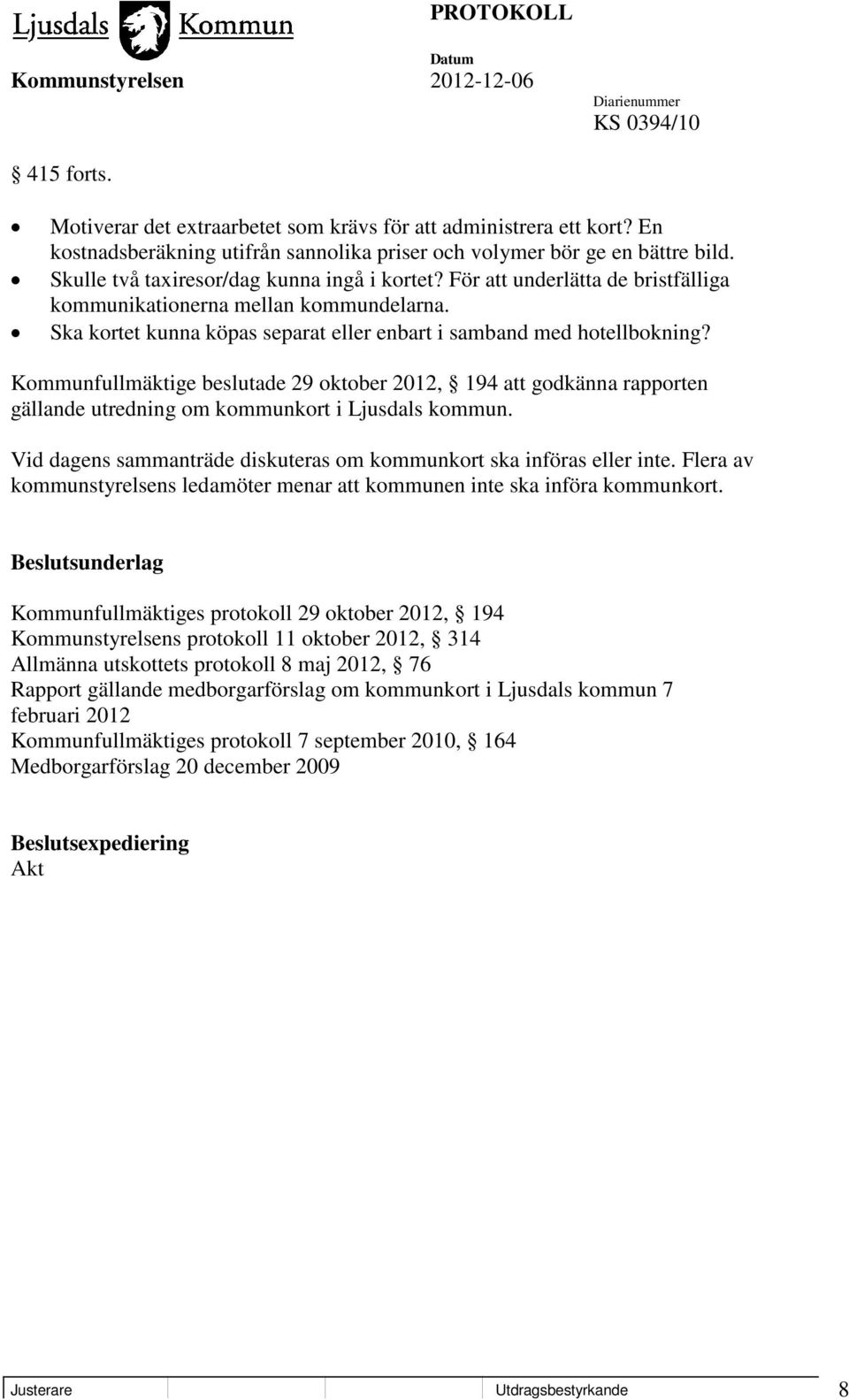 Kommunfullmäktige beslutade 29 oktober 2012, 194 att godkänna rapporten gällande utredning om kommunkort i Ljusdals kommun. Vid dagens sammanträde diskuteras om kommunkort ska införas eller inte.
