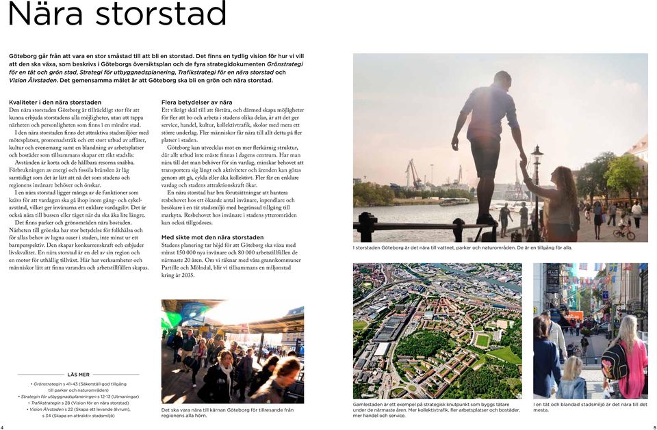 utbyggnadsplanering, Trafikstrategi för en nära storstad och Vision Älvstaden. Det gemensamma målet är att Göteborg ska bli en grön och nära storstad.