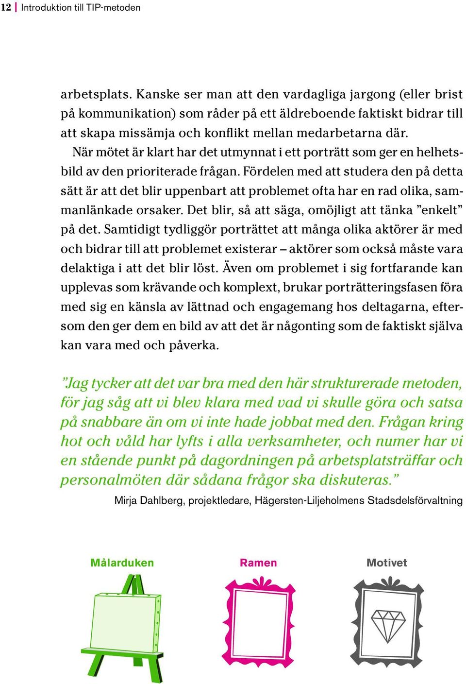 När mötet är klart har det utmynnat i ett porträtt som ger en helhetsbild av den prioriterade frågan.