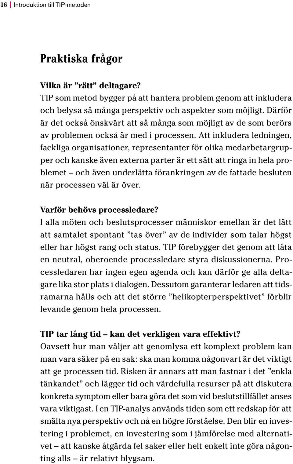 Att inkludera ledningen, fackliga organisationer, representanter för olika medarbetargrupper och kanske även externa parter är ett sätt att ringa in hela problemet och även underlätta förankringen av