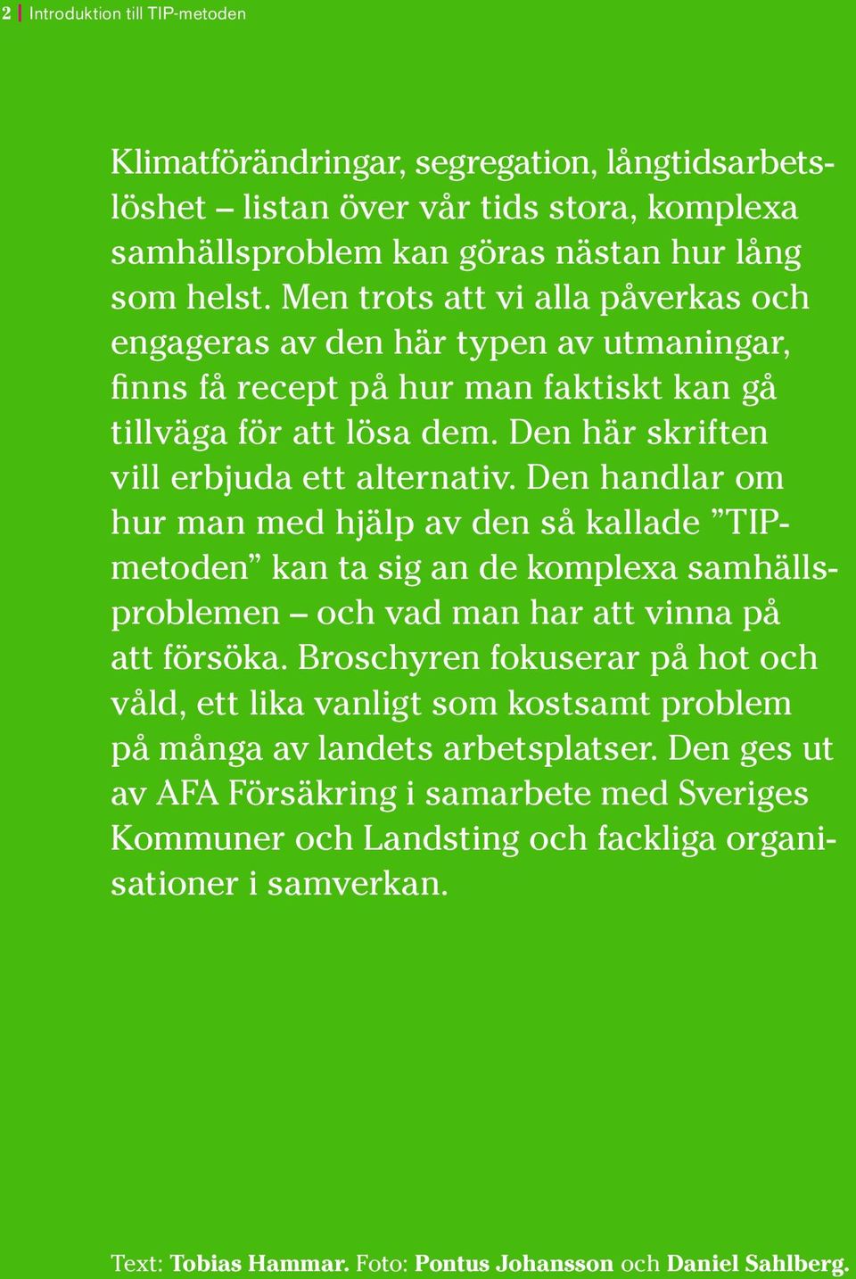Den handlar om hur man med hjälp av den så kallade TIPmetoden kan ta sig an de komplexa samhällsproblemen och vad man har att vinna på att försöka.