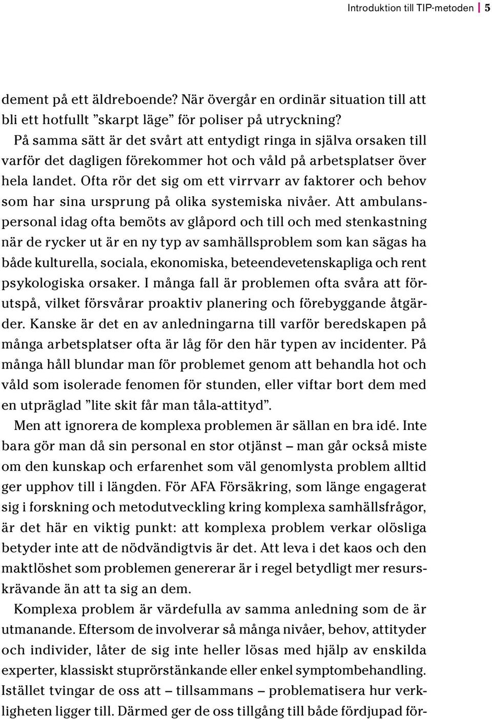 Ofta rör det sig om ett virrvarr av faktorer och behov som har sina ursprung på olika systemiska nivåer.
