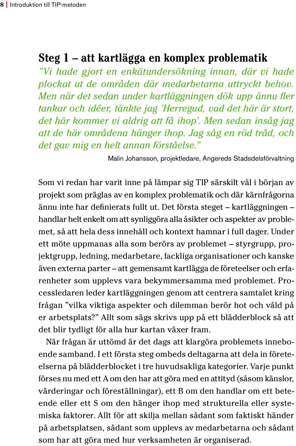 Men sedan insåg jag att de här områdena hänger ihop. Jag såg en röd tråd, och det gav mig en helt annan förståelse.