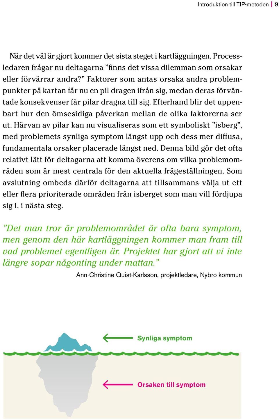 Efterhand blir det uppenbart hur den ömsesidiga påverkan mellan de olika faktorerna ser ut.