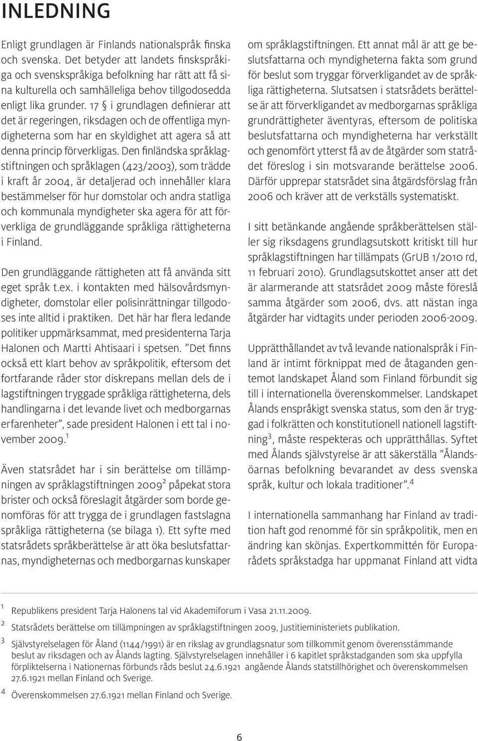 17 i grundlagen definierar att det är regeringen, riksdagen och de offentliga myndigheterna som har en skyldighet att agera så att denna princip förverkligas.