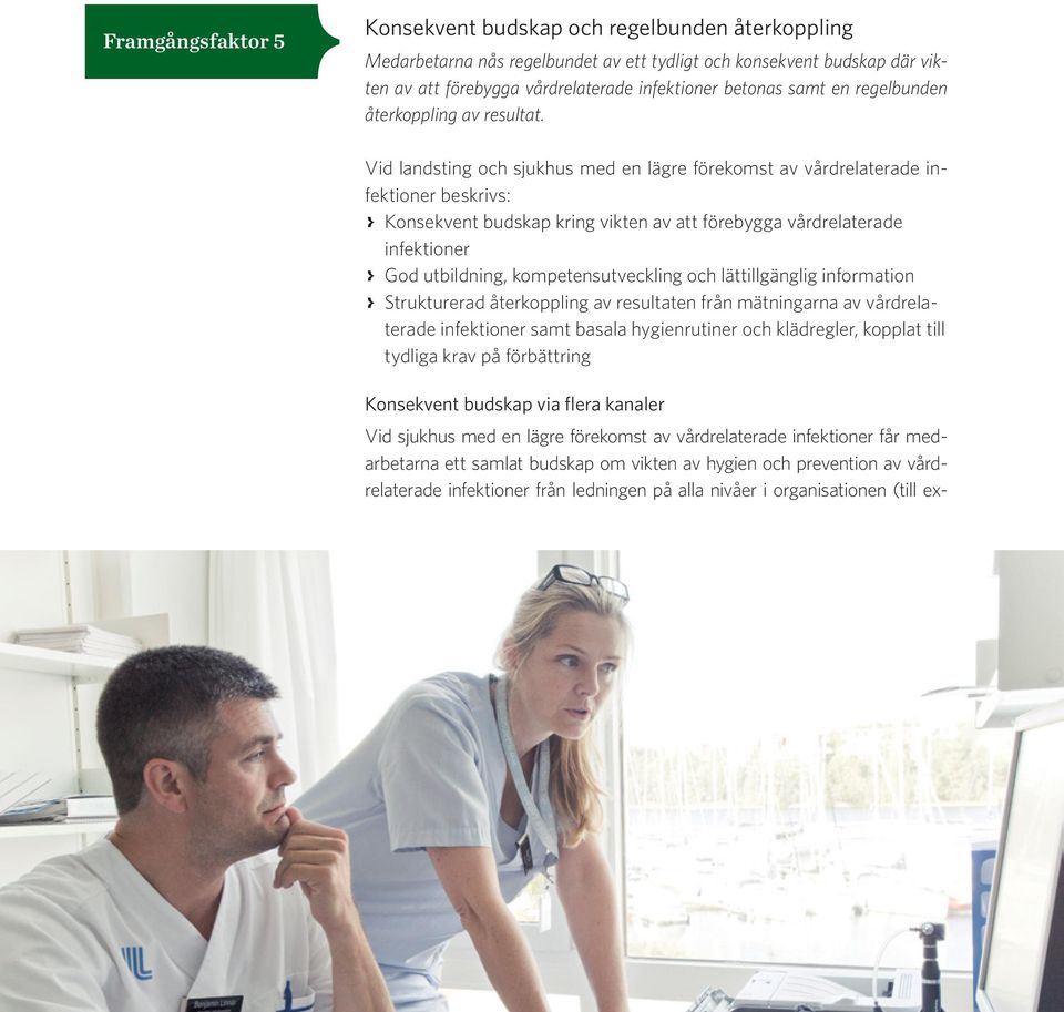 Vid landsting och sjukhus med en lägre förekomst av vårdrelaterade infektioner beskrivs: > > Konsekvent budskap kring vikten av att förebygga vårdrelaterade infektioner > > God utbildning,