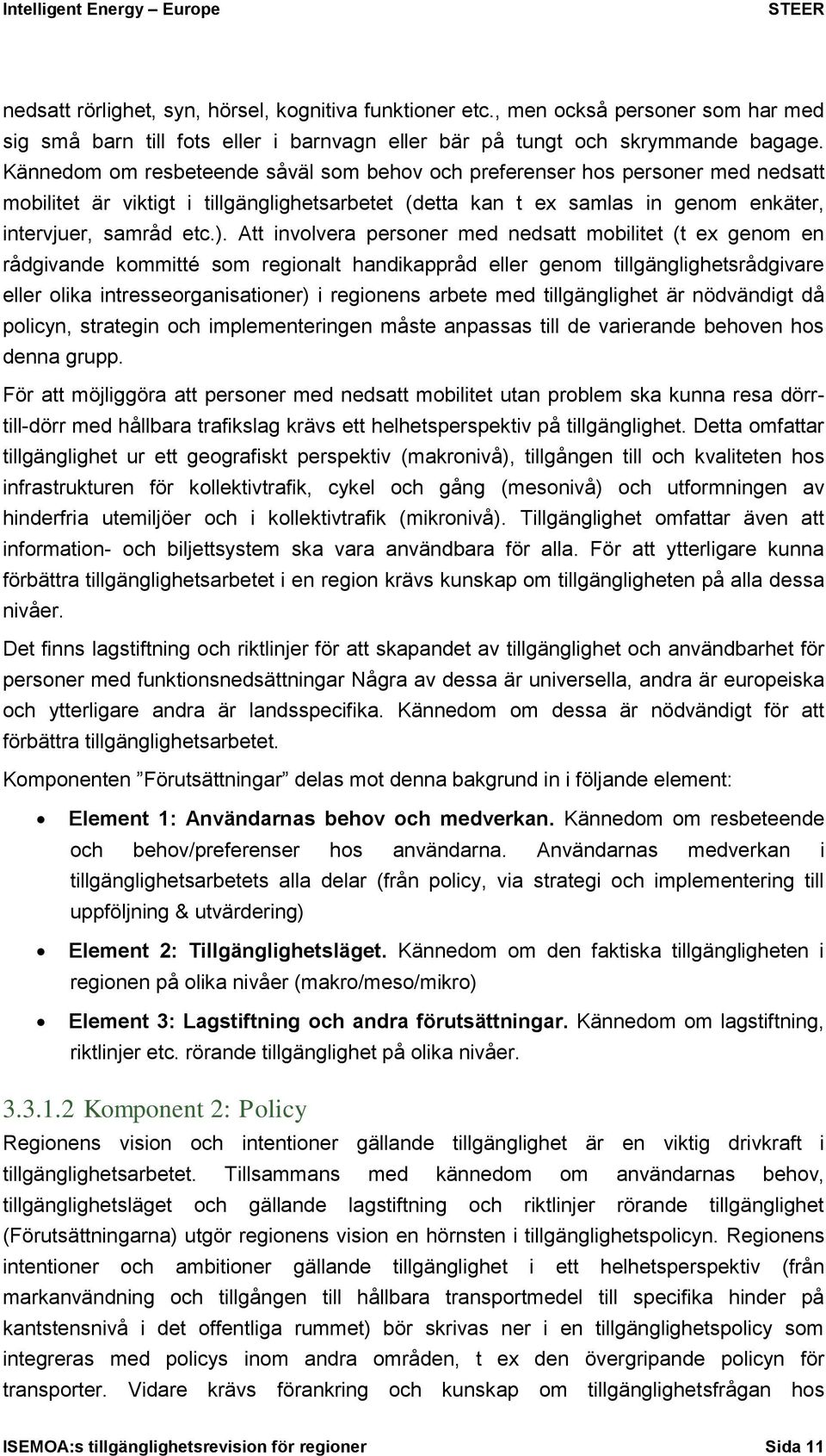 Att involvera personer med nedsatt mobilitet (t ex genom en rådgivande kommitté som regionalt handikappråd eller genom tillgänglighetsrådgivare eller olika intresseorganisationer) i regionens arbete