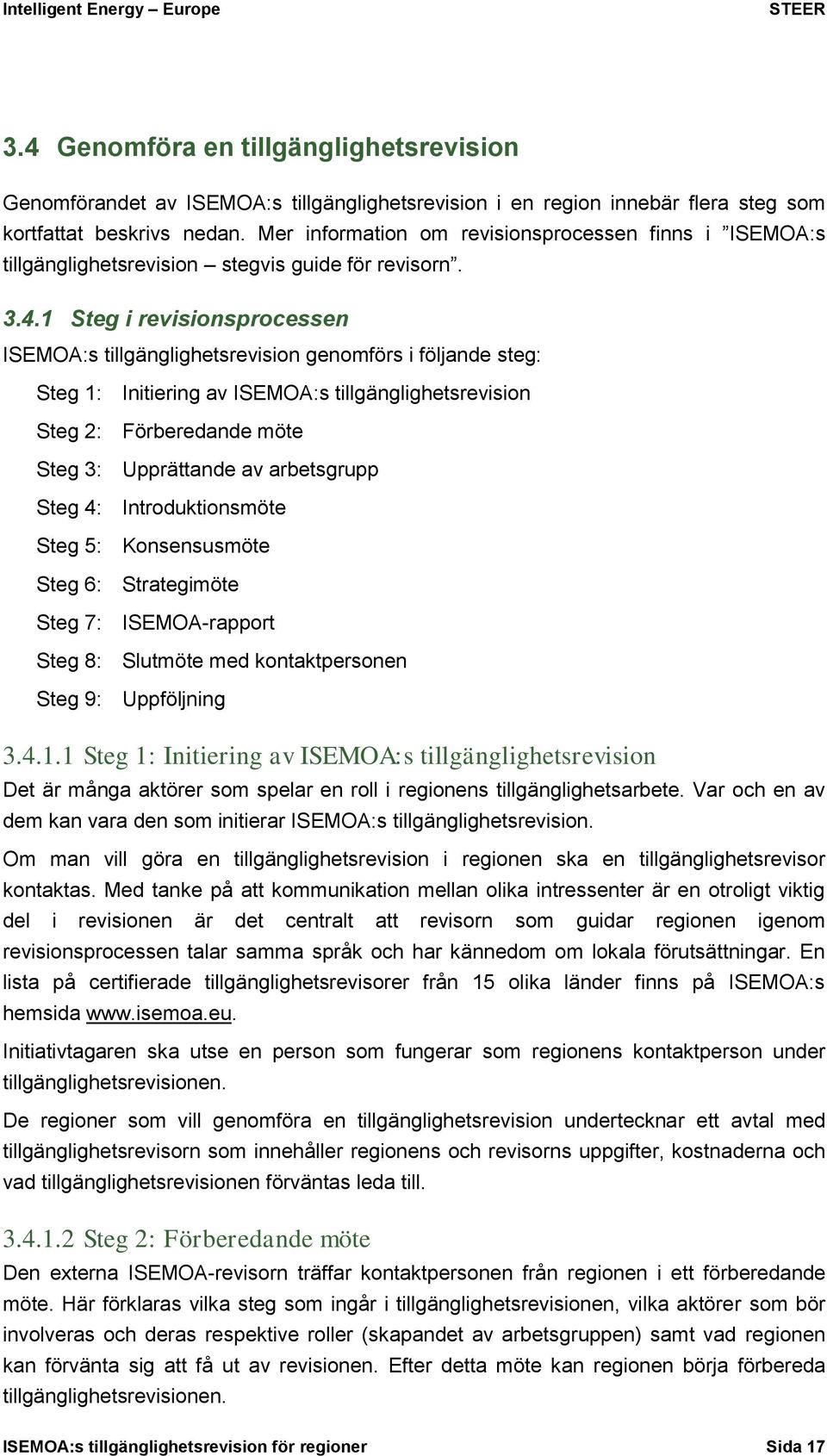 1 Steg i revisionsprocessen ISEMOA:s tillgänglighetsrevision genomförs i följande steg: Steg 1: Initiering av ISEMOA:s tillgänglighetsrevision Steg 2: Förberedande möte Steg 3: Upprättande av