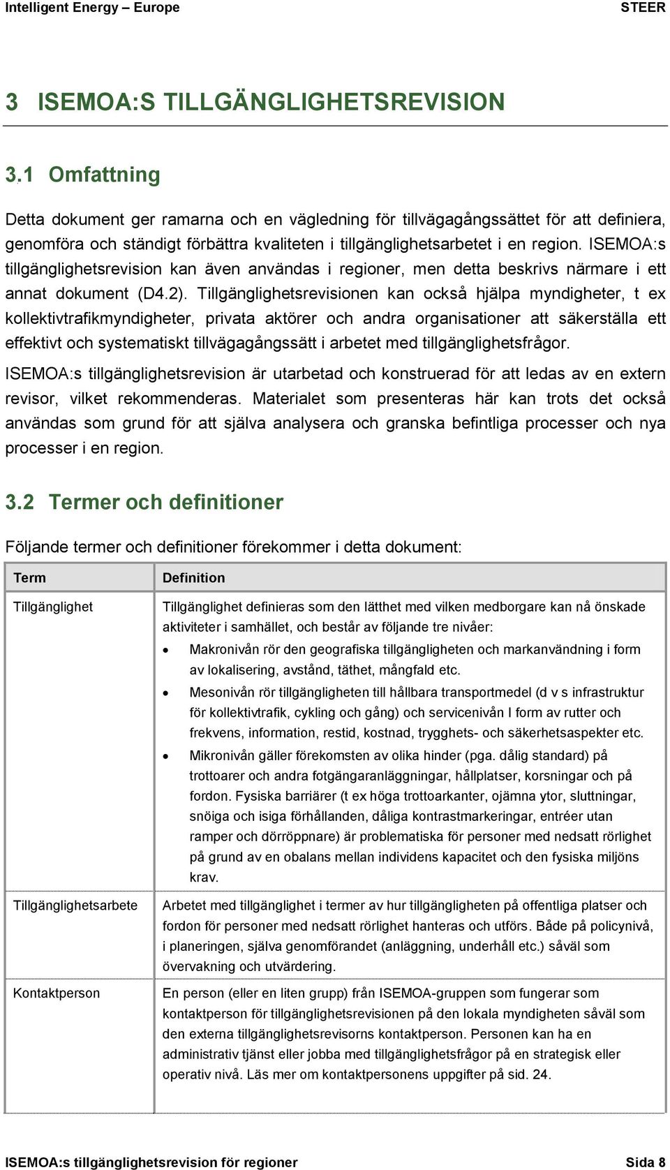 ISEMOA:s tillgänglighetsrevision kan även användas i regioner, men detta beskrivs närmare i ett annat dokument (D4.2).