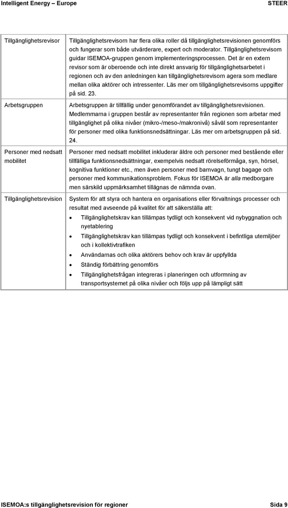 Det är en extern revisor som är oberoende och inte direkt ansvarig för tillgänglighetsarbetet i regionen och av den anledningen kan tillgänglighetsrevisorn agera som medlare mellan olika aktörer och