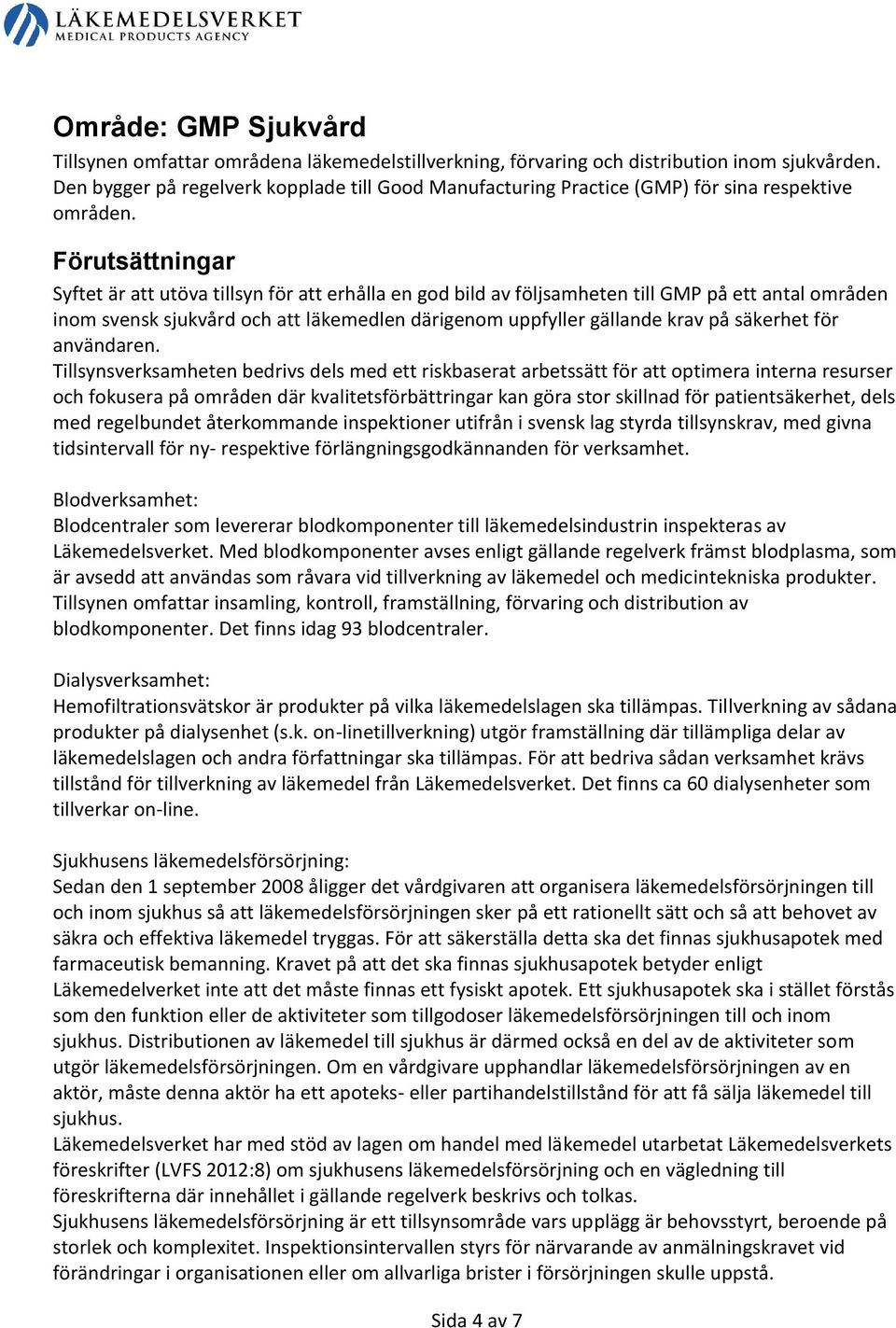Förutsättningar Syftet är att utöva tillsyn för att erhålla en god bild av följsamheten till GMP på ett antal områden inom svensk sjukvård och att läkemedlen därigenom uppfyller gällande krav på