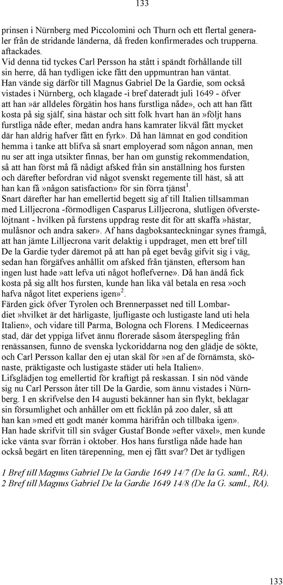 Han vände sig därför till Magnus Gabriel De la Gardie, som också vistades i Nürnberg, och klagade -i bref dateradt juli 1649 - öfver att han»är alldeles förgätin hos hans furstliga nåde», och att han
