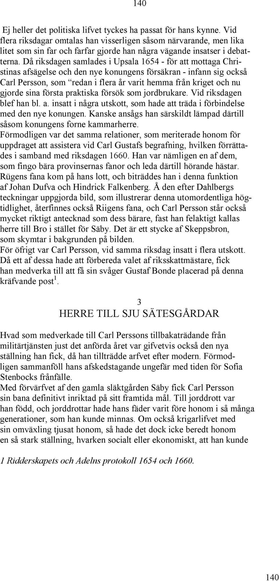 Då riksdagen samlades i Upsala 1654 - för att mottaga Christinas afsägelse och den nye konungens försäkran - infann sig också Carl Persson, som redan i flera år varit hemma från kriget och nu gjorde