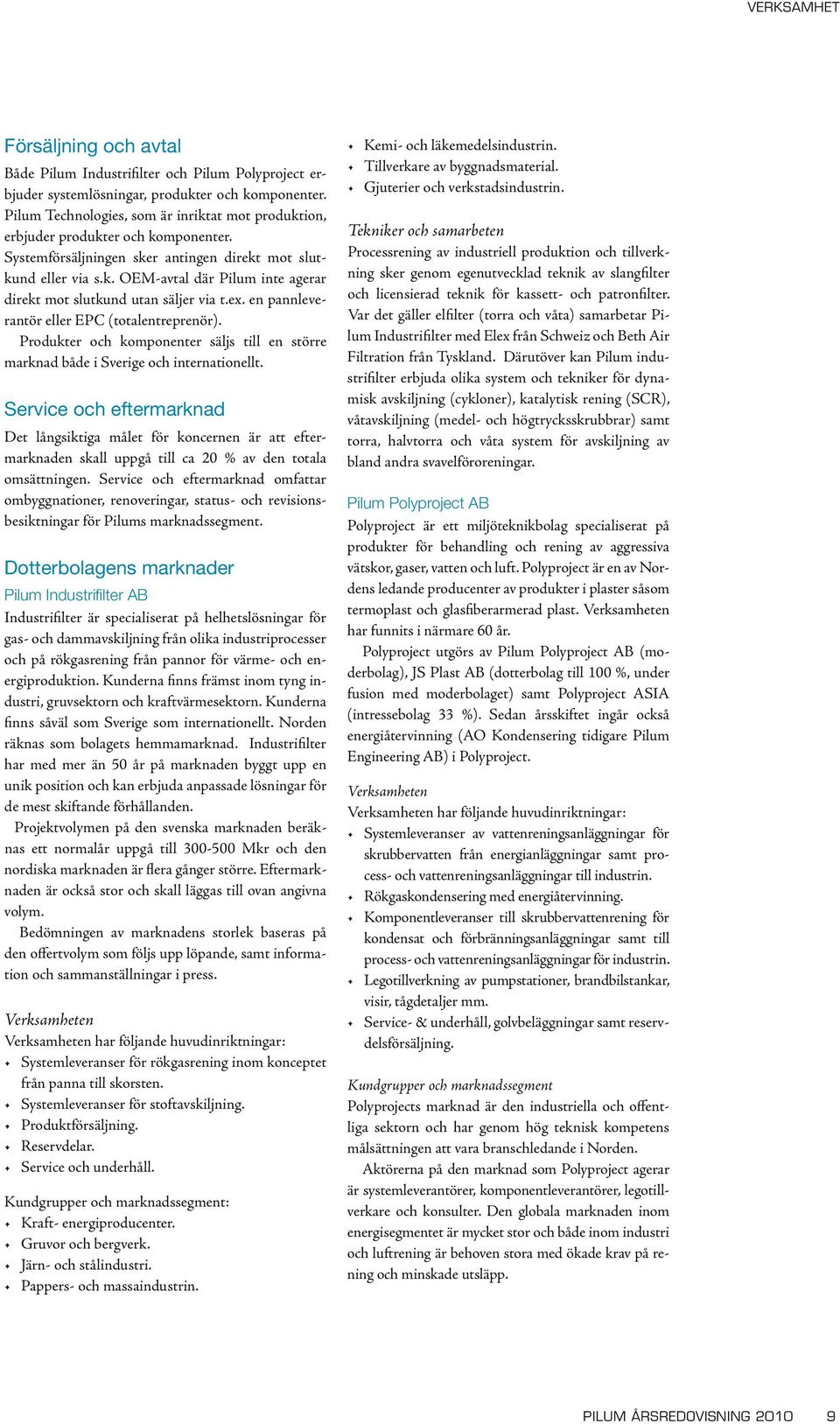 ex. en pannleverantör eller EPC (totalentreprenör). Produkter och komponenter säljs till en större marknad både i Sverige och internationellt.