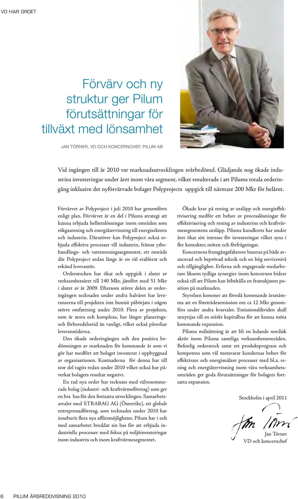 Mkr för helåret. Förvärvet av Polyproject i juli 2010 har genomförts enligt plan.