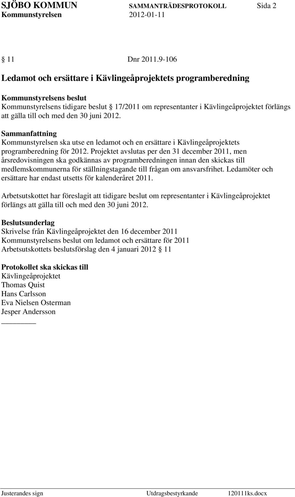 med den 30 juni 2012. Kommunstyrelsen ska utse en ledamot och en ersättare i Kävlingeåprojektets programberedning för 2012.