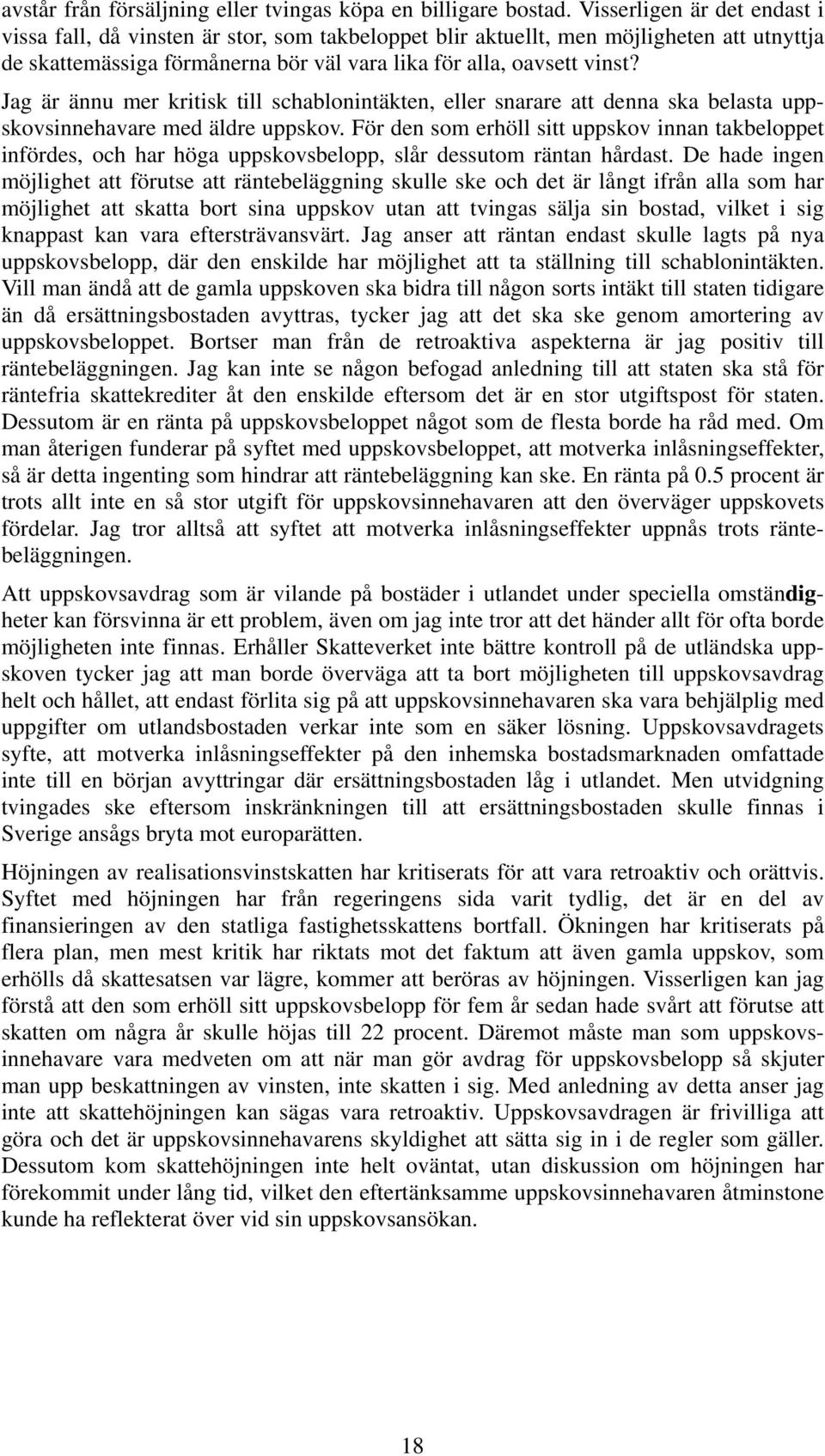 Jag är ännu mer kritisk till schablonintäkten, eller snarare att denna ska belasta uppskovsinnehavare med äldre uppskov.