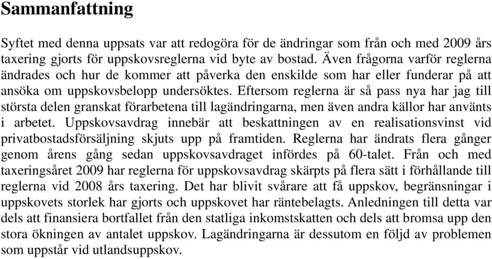 Eftersom reglerna är så pass nya har jag till största delen granskat förarbetena till lagändringarna, men även andra källor har använts i arbetet.