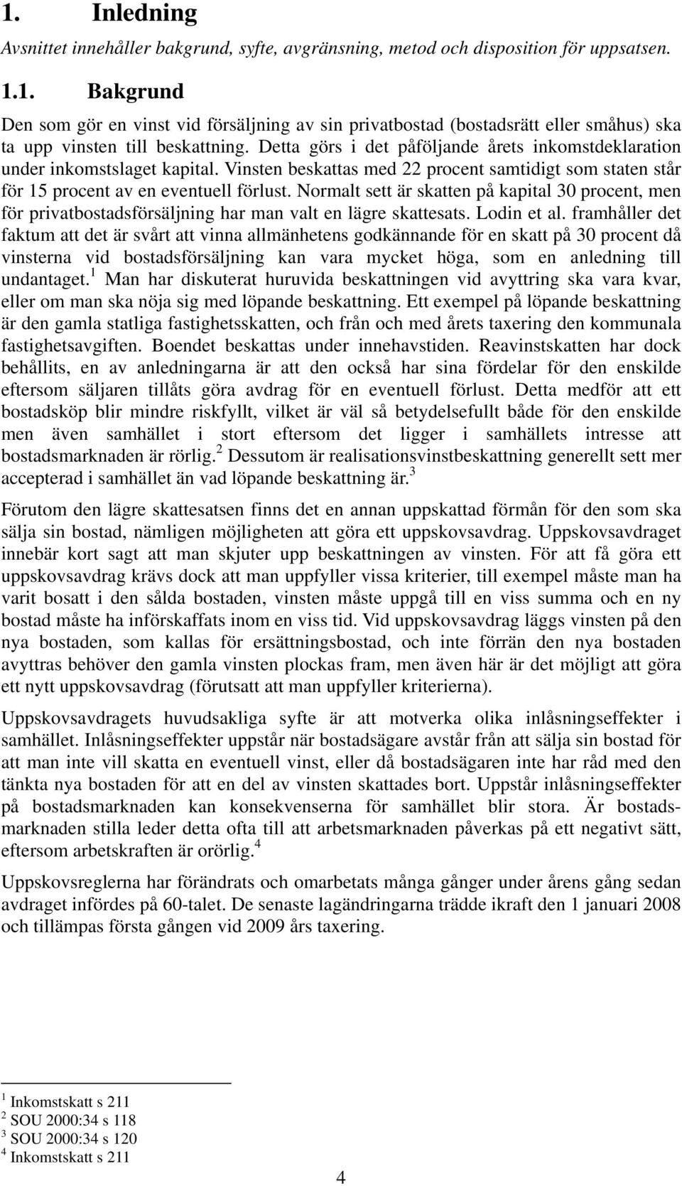 Normalt sett är skatten på kapital 30 procent, men för privatbostadsförsäljning har man valt en lägre skattesats. Lodin et al.