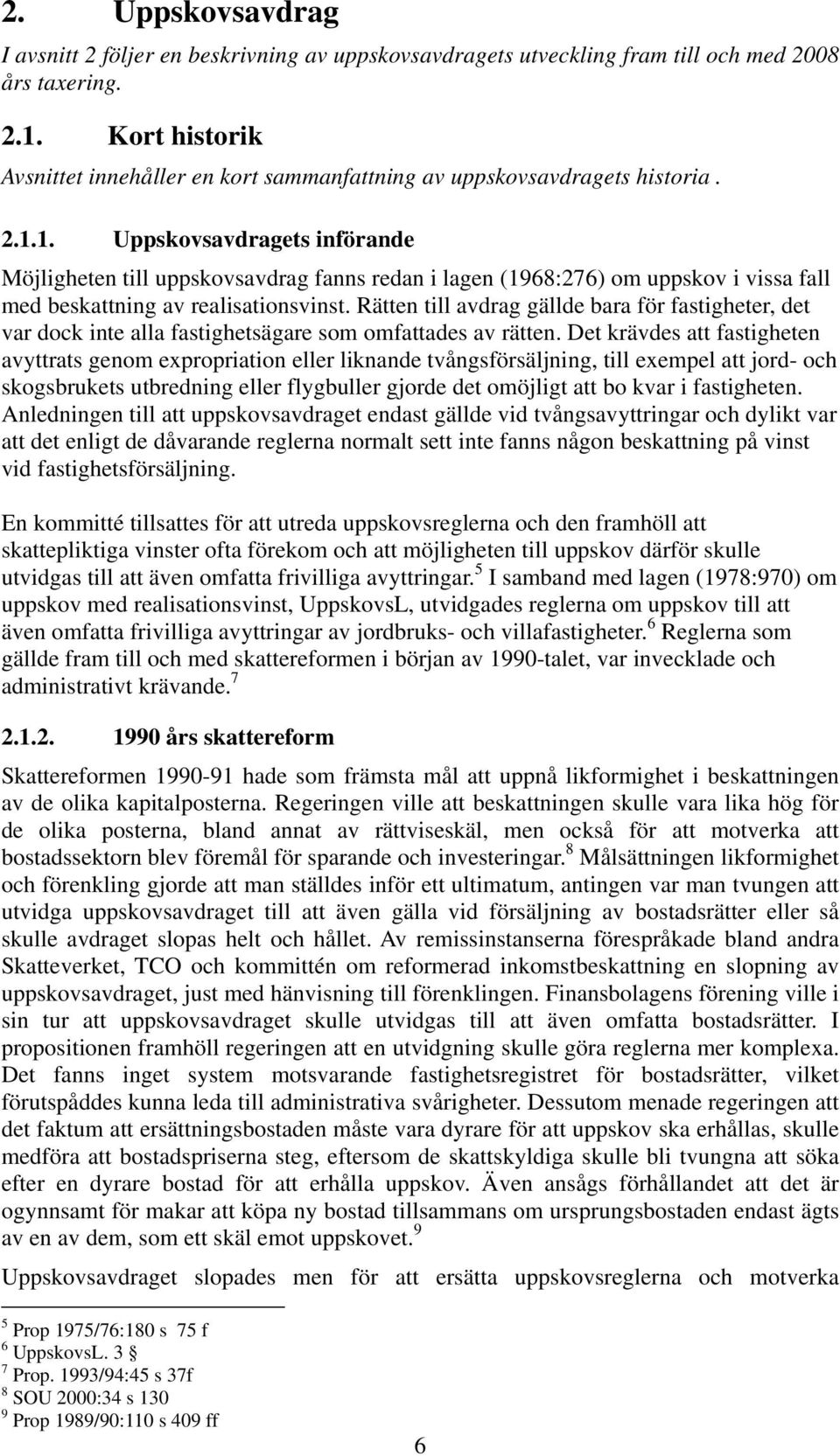 1. Uppskovsavdragets införande Möjligheten till uppskovsavdrag fanns redan i lagen (1968:276) om uppskov i vissa fall med beskattning av realisationsvinst.