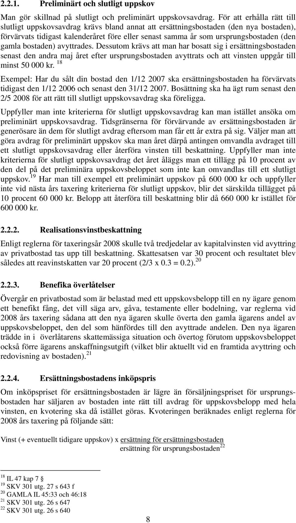 gamla bostaden) avyttrades. Dessutom krävs att man har bosatt sig i ersättningsbostaden senast den andra maj året efter ursprungsbostaden avyttrats och att vinsten uppgår till minst 50 000 kr.