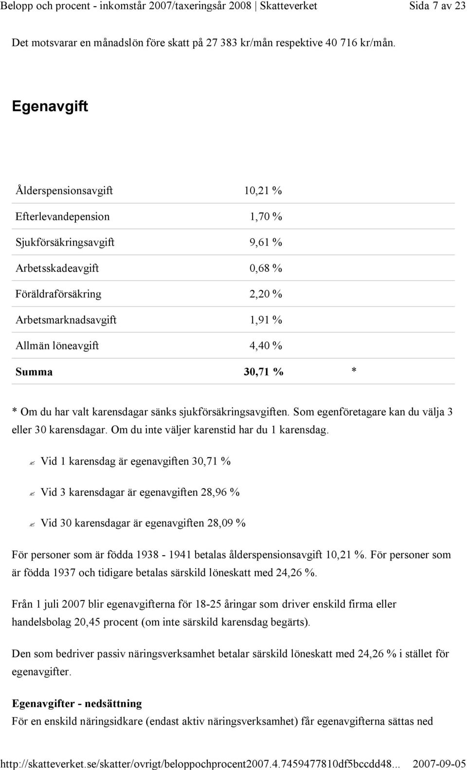 Summa 30,71 % * * Om du har valt karensdagar sänks sjukförsäkringsavgiften. Som egenföretagare kan du välja 3 eller 30 karensdagar. Om du inte väljer karenstid har du 1 karensdag.