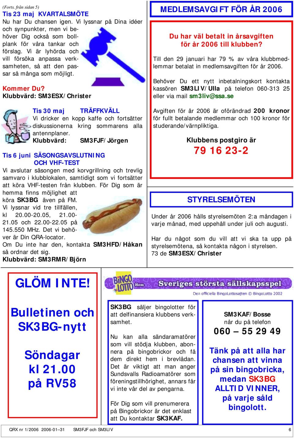 Klubbvärd: SM3ESX/Christer Tis 30 maj TRÄFFKVÄLL Vi dricker en kopp kaffe och fortsätter diskussionerna kring sommarens alla antennplaner.