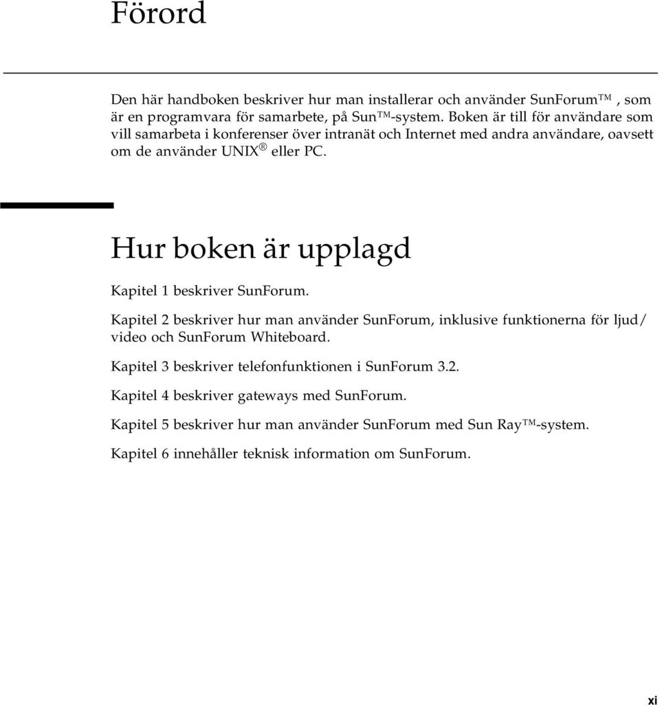 Hur boken är upplagd Kapitel 1 beskriver SunForum. Kapitel 2 beskriver hur man använder SunForum, inklusive funktionerna för ljud/ video och SunForum Whiteboard.