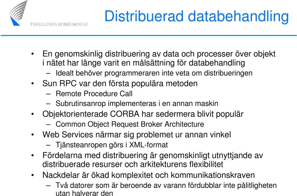 Common Object Request Broker Architecture Web Services närmar sig problemet ur annan vinkel Tjänsteanropen görs i XML-format Fördelarna med distribuering är genomskinligt utnyttjande av