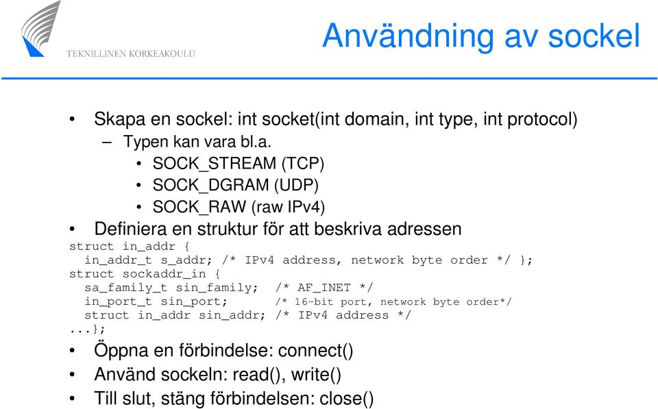 a en sockel: int socket(int domain, int type, int protocol) Typen kan vara bl.a. SOCK_STREAM (TCP) SOCK_DGRAM (UDP) SOCK_RAW (raw IPv4)